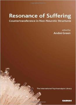 Resonance Of Suffering: Countertransference In Non-Neurotic Structures