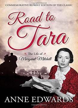 Road To Tara: The Life Of Margaret Mitchell