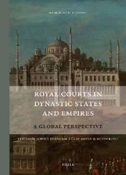Royal Courts In Dynastic States And Empires: A Global Perspective