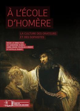 Sandrine Dubel, Anne-Marie Favreau-Linder, Estelle Oudot, A L’École D’Homère : La Culture Des Orateurs Et Des Sophistes
