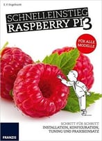 Schnelleinstieg Raspberry Pi 3. Schritt Für Schritt: Installation, Konfiguration, Tuning Und Praxiseinsatz – Für Alle Modelle