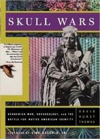 Skull Wars: Kennewick Man, Archaeology, And The Battle For Native American Identity