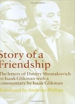 Story Of A Friendship: The Letters Of Dmitry Shostakovich To Isaak Glikman, 1941-1975