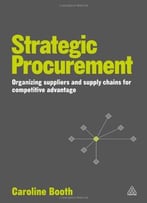 Strategic Procurement – Organizing Suppliers And Supply Chains For Competitive Advantage