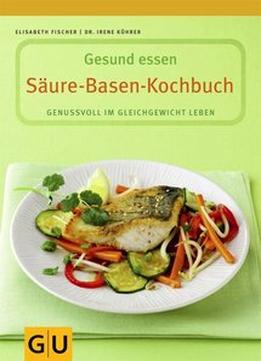 Säure- Basen- Kochbuch. Genussvoll Im Gleichgewicht Leben