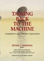 Talking Back To The Machine: Computers And Human Aspiration By J. Burke