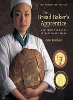 The Bread Baker’S Apprentice, 15th Anniversary Edition: Mastering The Art Of Extraordinary Bread