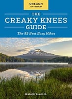 The Creaky Knees Guide Oregon, 2nd Edition: The 85 Best Easy Hikes