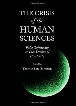 The Crisis Of The Human Sciences: False Objectivity And The Decline Of Creativity