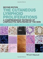 The Cutaneous Lymphoid Proliferations: A Comprehensive Textbook Of Lymphocytic Infiltrates Of The Skin, 2nd Edition