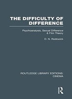 The Difficulty Of Difference: Psychoanalysis, Sexual Difference And Film Theory