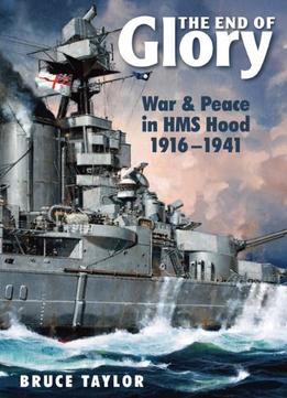 The End Of Glory: War & Peace In Hms Hood 1916-1941