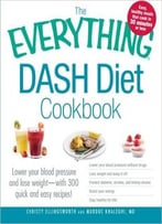 The Everything Dash Diet Cookbook: Lower Your Blood Pressure And Lose Weight