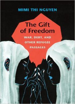 The Gift Of Freedom: War, Debt, And Other Refugee Passages