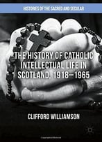 The History Of Catholic Intellectual Life In Scotland, 1918-1965