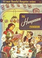 The Hungarian Cookbook : 151 Most Flavorful Hungarian Recipes