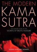 The Modern Kama Sutra: The Ultimate Guide To The Secrets Of Erotic Pleasure