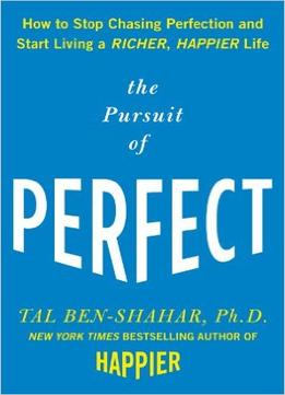 The Pursuit Of Perfect: How To Stop Chasing Perfection And Start Living A Richer, Happier Life