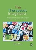 The Therapeutic Imagination: Using Literature To Deepen Psychodynamic Understanding And Enhance Empathy
