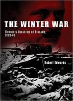 The Winter War: Russia’S Invasion Of Finland, 1939-1940