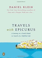 Travels With Epicurus: A Journey To A Greek Island In Search Of A Fulfilled Life