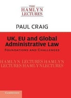 Uk, Eu And Global Administrative Law: Foundations And Challenges