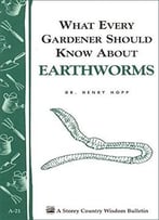 What Every Gardener Should Know About Earthworms: Storey’S Country Wisdom Bulletin A-21