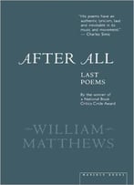 William Matthews – After All: Last Poems