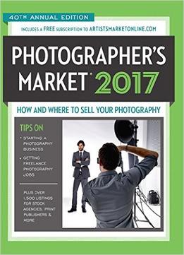 2017 Photographer’S Market: How And Where To Sell Your Photography