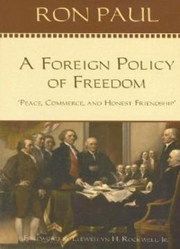 A Foreign Policy Of Freedom: Peace, Commerce, And Honest Friendship