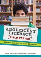 Adolescent Literacy, Field Tested: Effective Solutions For Every Classroom