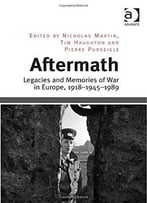 Aftermath: Legacies And Memories Of War In Europe, 1918-1945-1989