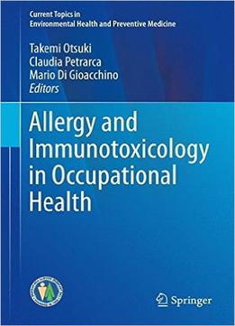 Allergy And Immunotoxicology In Occupational Health (Current Topics In Environmental Health And Preventive Medicine)