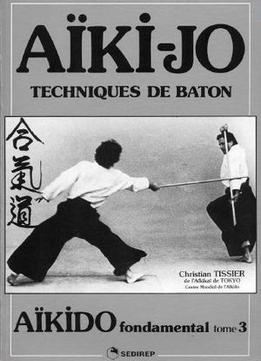 Aïki-Jo: Techniques De Baton (Aïkido Fondamental Tome 3)