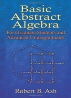Basic Abstract Algebra: For Graduate Students And Advanced Undergraduates