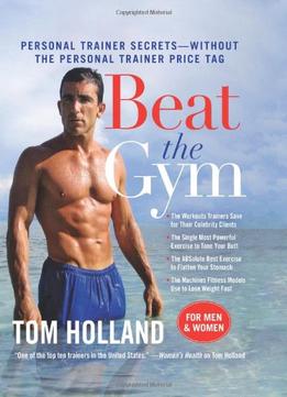 Beat The Gym: Personal Trainer Secrets — Without The Personal Trainer Price Tag