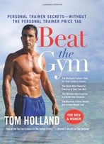 Beat The Gym: Personal Trainer Secrets — Without The Personal Trainer Price Tag