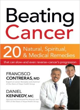 Beating Cancer: Twenty Natural, Spiritual, And Medical Remedies That Can Slow–And Even Reverse–Cancer’S Progression