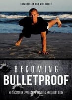 Becoming Bulletproof: An Uncommon Approach To Building A Resilient Body