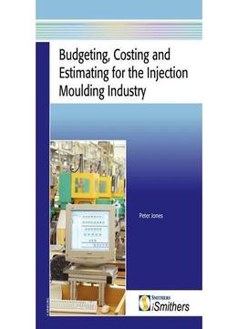Budgeting, Costing And Estimating For The Injection Moulding Industry