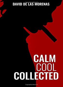 Calm, Cool, Collected: How To Demolish Stress, Master Anxiety, And Live Your Life