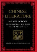 Chinese Literature: An Anthology From The Earliest Times To The Present Day