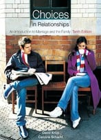 Choices In Relationships: An Introduction To Marriage And The Family, 10th Edition