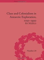 Class And Colonialism In Antarctic Exploration, 1750-1920