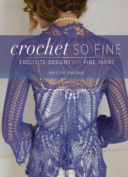 Crochet So Fine: Exquisite Designs With Fine Yarns