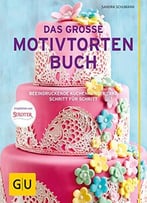Das Große Motivtortenbuch: Beeindruckende Kuchenkunstwerke Schritt Für Schritt