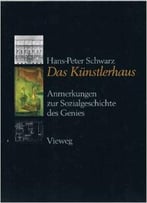 Das Künstlerhaus – Anmerkungen Zur Sozialgeschichte Des Genies Von Hans-Peter Schwarz