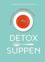 Detox-Suppen: Suppen & Brühen, Die Wunder Bewirken
