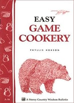Easy Game Cookery: Storey’S Country Wisdom Bulletin A-56