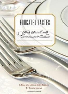 Educated Tastes: Food, Drink, And Connoisseur Culture